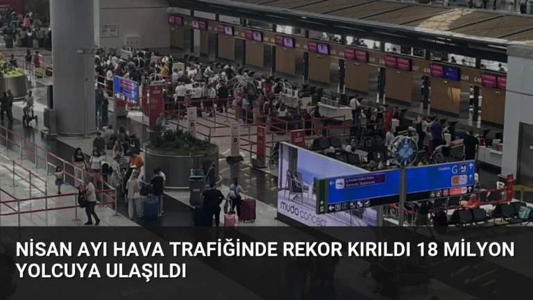 Nisan Ayı Hava Trafiğinde Rekor Kırıldı 18 Milyon Yolcuya Ulaşıldı