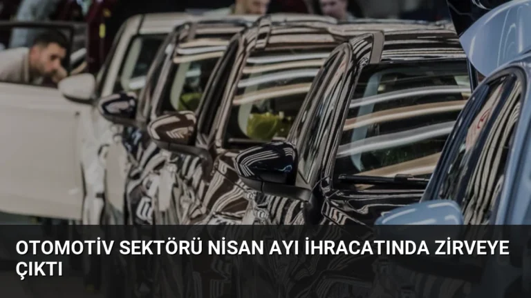 Otomotiv Sektörü Nisan Ayı İhracatında Zirveye Çıktı