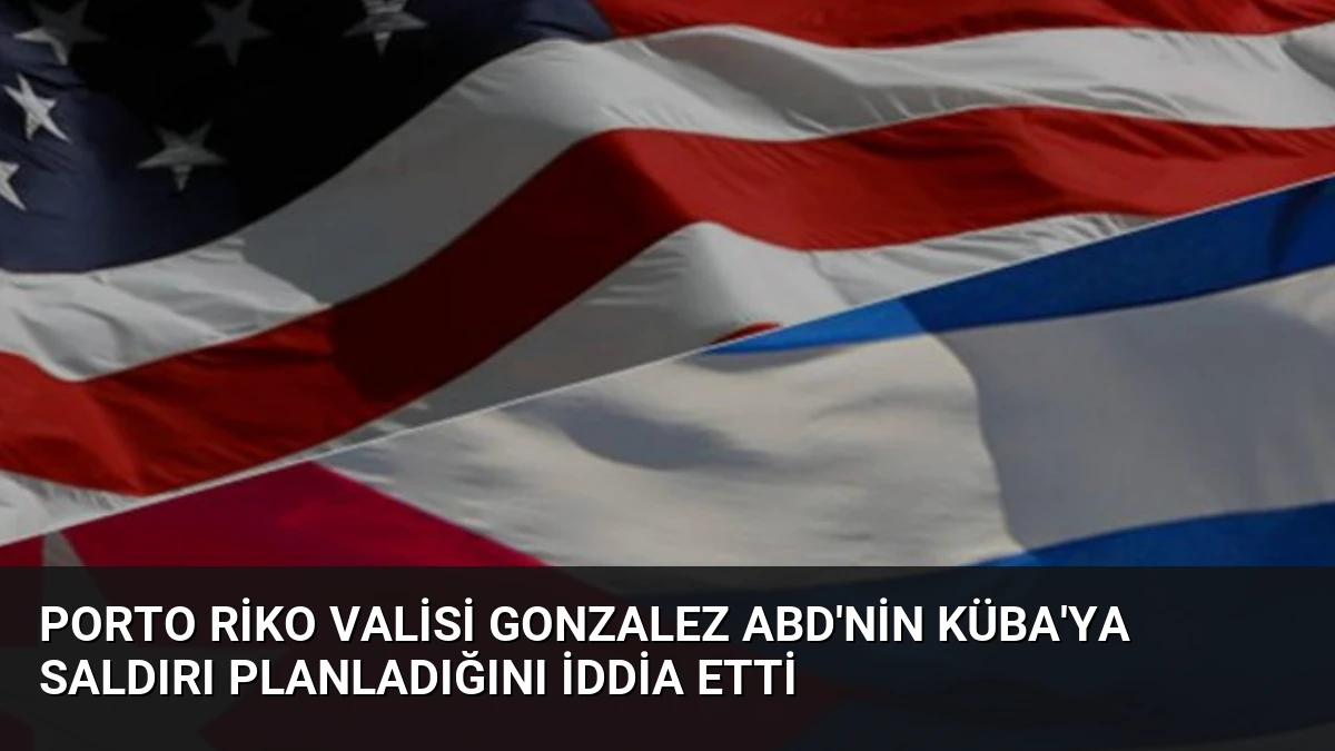 Porto Riko Valisi Gonzalez ABD’nin Küba’ya Saldırı Planladığını İddia Etti