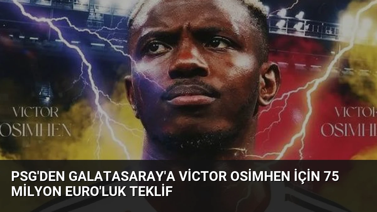 PSG’den Galatasaray’a Victor Osimhen için 75 Milyon Euro’luk Teklif