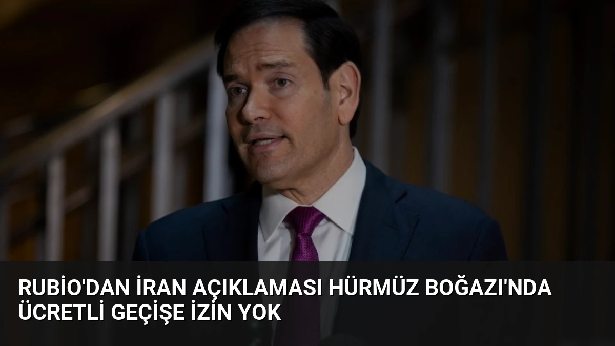 Rubio’dan İran Açıklaması Hürmüz Boğazı’nda Ücretli Geçişe İzin Yok