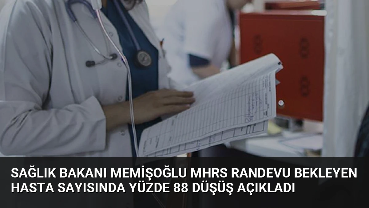 Sağlık Bakanı Memişoğlu MHRS Randevu Bekleyen Hasta Sayısında Yüzde 88 Düşüş Açıkladı