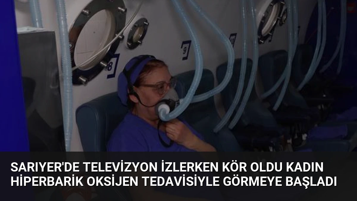 Sarıyer’de Televizyon İzlerken Kör Oldu Kadın Hiperbarik Oksijen Tedavisiyle Görmeye Başladı