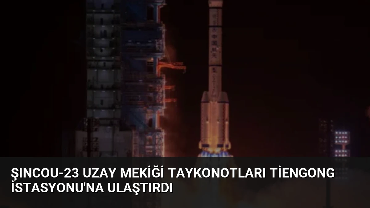 Şıncou-23 Uzay Mekiği Taykonotları Tiengong İstasyonu’na Ulaştırdı
