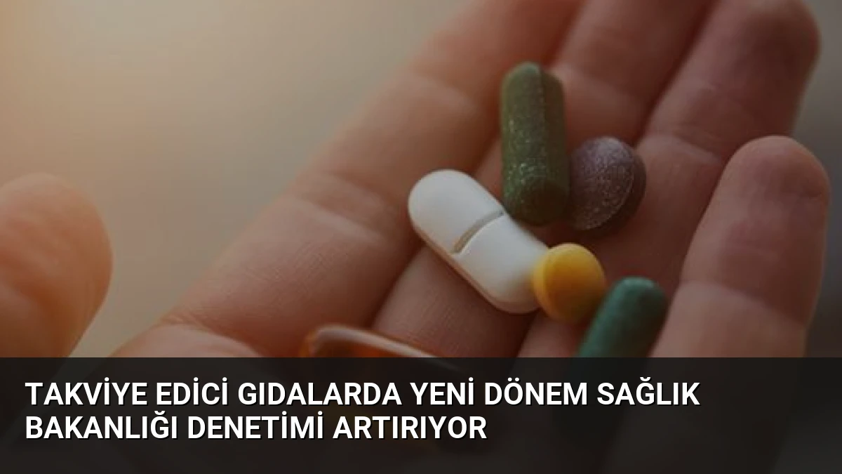 Takviye Edici Gıdalarda Yeni Dönem Sağlık Bakanlığı Denetimi Artırıyor