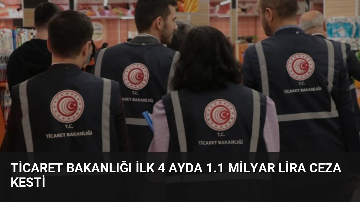 Ticaret Bakanlığı İlk 4 Ayda 1.1 Milyar Lira Ceza Kesti