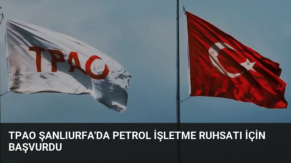 TPAO Şanlıurfa’da Petrol İşletme Ruhsatı İçin Başvurdu