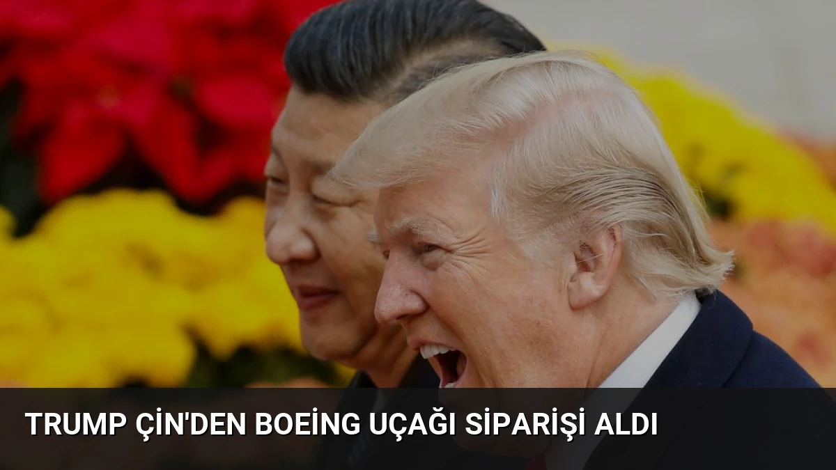 Trump Çin’den Boeing Uçağı Siparişi Aldı