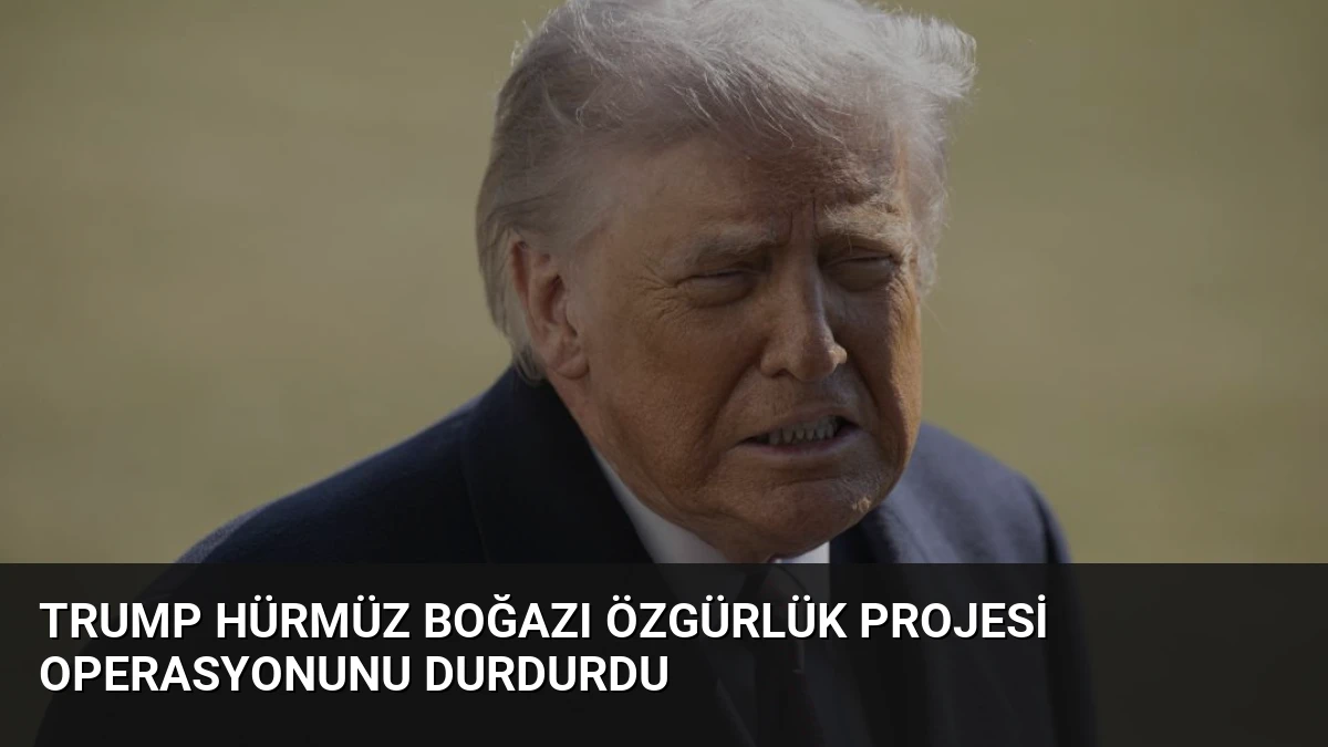 Trump Hürmüz Boğazı Özgürlük Projesi Operasyonunu Durdurdu