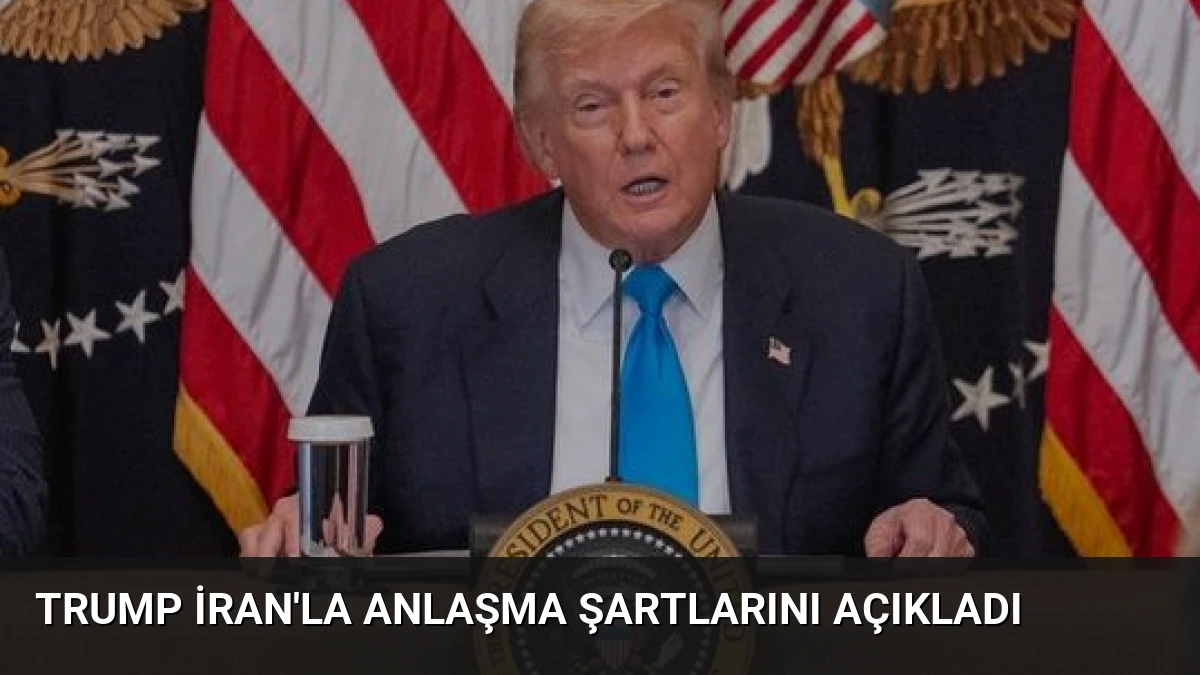 Trump İran’la Anlaşma Şartlarını Açıkladı
