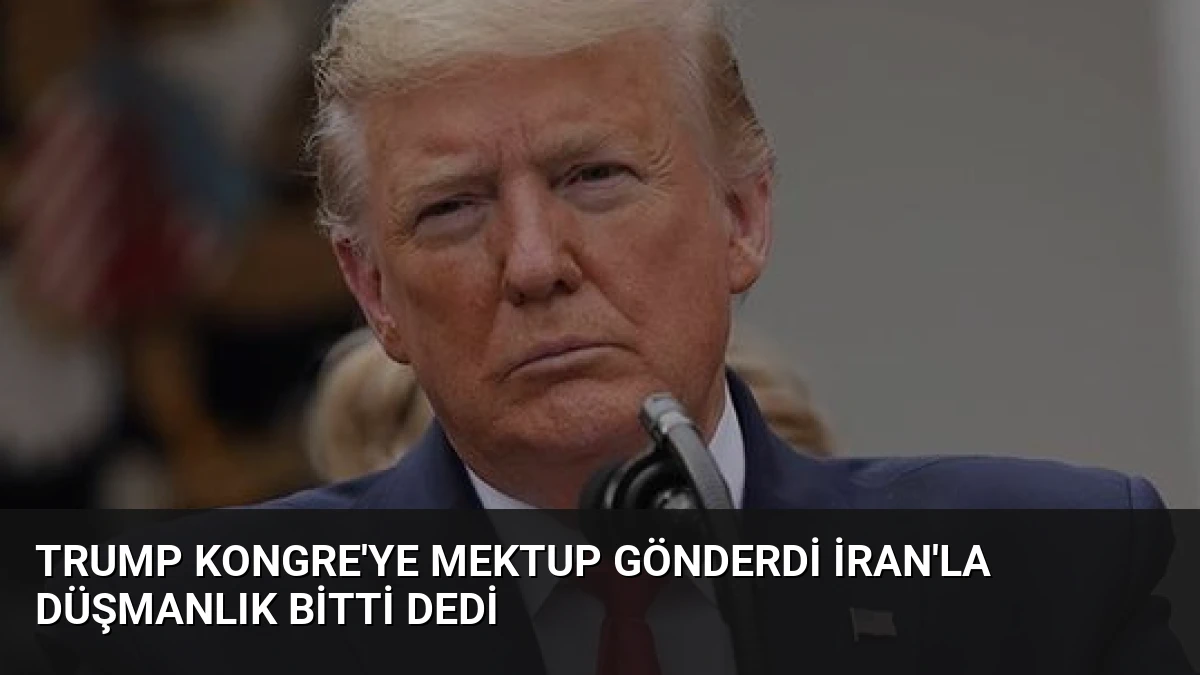 Trump Kongre’ye Mektup Gönderdi İran’la Düşmanlık Bitti Dedi