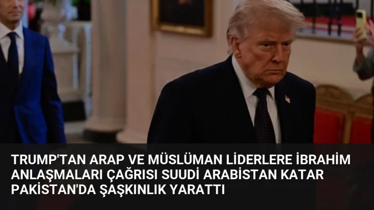 Trump’tan Arap ve Müslüman Liderlere İbrahim Anlaşmaları Çağrısı Suudi Arabistan Katar Pakistan’da Şaşkınlık Yarattı