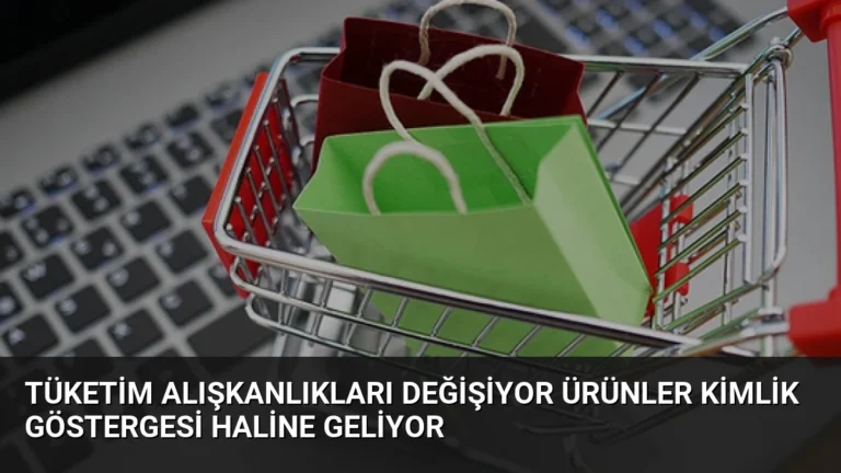 Tüketim Alışkanlıkları Değişiyor Ürünler Kimlik Göstergesi Haline Geliyor