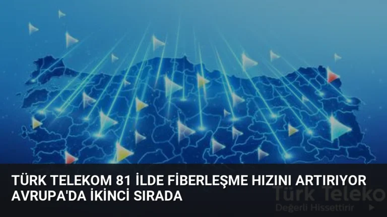 Türk Telekom 81 İlde Fiberleşme Hızını Artırıyor Avrupa’da İkinci Sırada