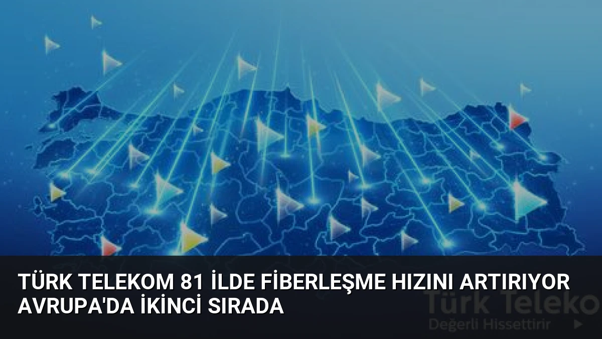 Türk Telekom 81 İlde Fiberleşme Hızını Artırıyor Avrupa’da İkinci Sırada