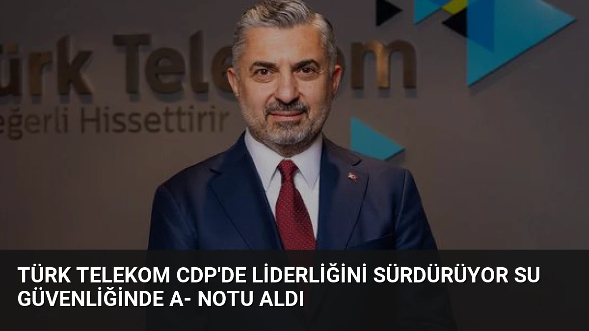Türk Telekom CDP’de Liderliğini Sürdürüyor Su Güvenliğinde A- Notu Aldı