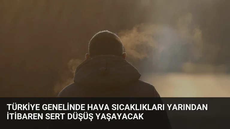 Türkiye Genelinde Hava Sıcaklıkları Yarından İtibaren Sert Düşüş Yaşayacak