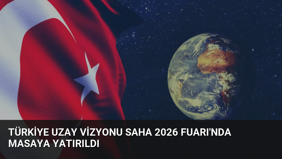 Türkiye Uzay Vizyonu SAHA 2026 Fuarı’nda Masaya Yatırıldı