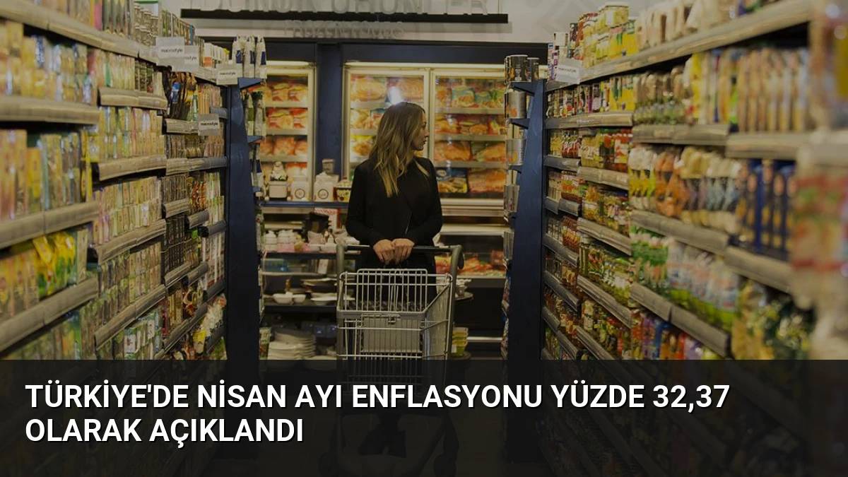 Türkiye’de Nisan Ayı Enflasyonu Yüzde 32,37 Olarak Açıklandı