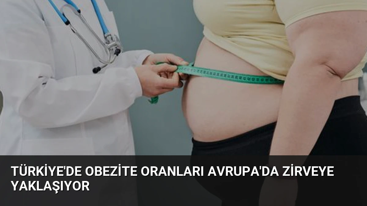 Türkiye’de Obezite Oranları Avrupa’da Zirveye Yaklaşıyor