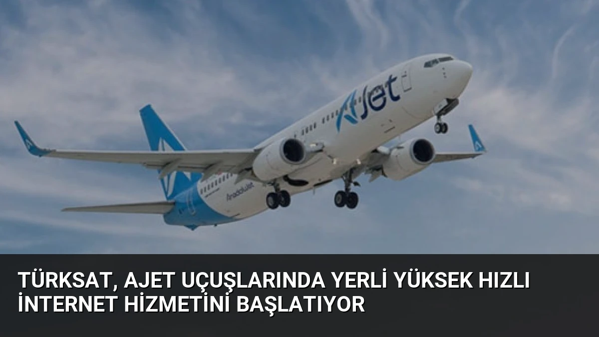 TÜRKSAT, AJet Uçuşlarında Yerli Yüksek Hızlı İnternet Hizmetini Başlatıyor