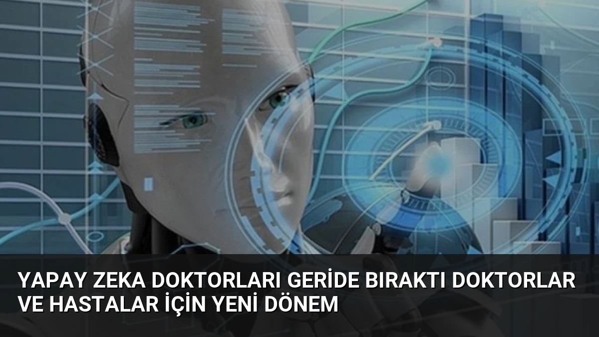 Yapay Zeka Doktorları Geride Bıraktı Doktorlar ve Hastalar İçin Yeni Dönem