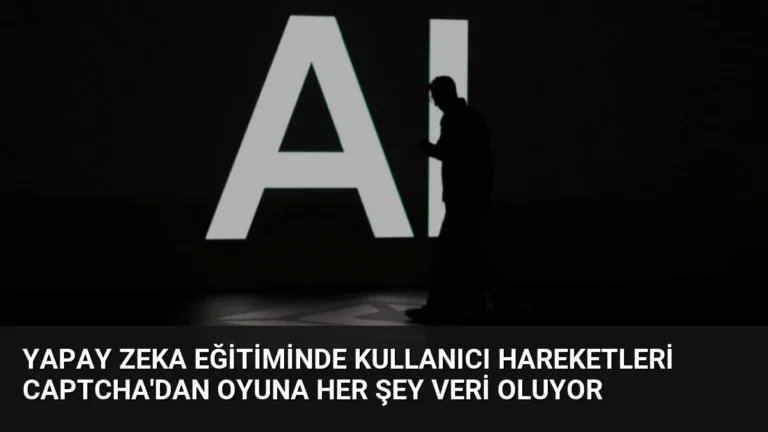 Yapay Zeka Eğitiminde Kullanıcı Hareketleri CAPTCHA’dan Oyuna Her Şey Veri Oluyor