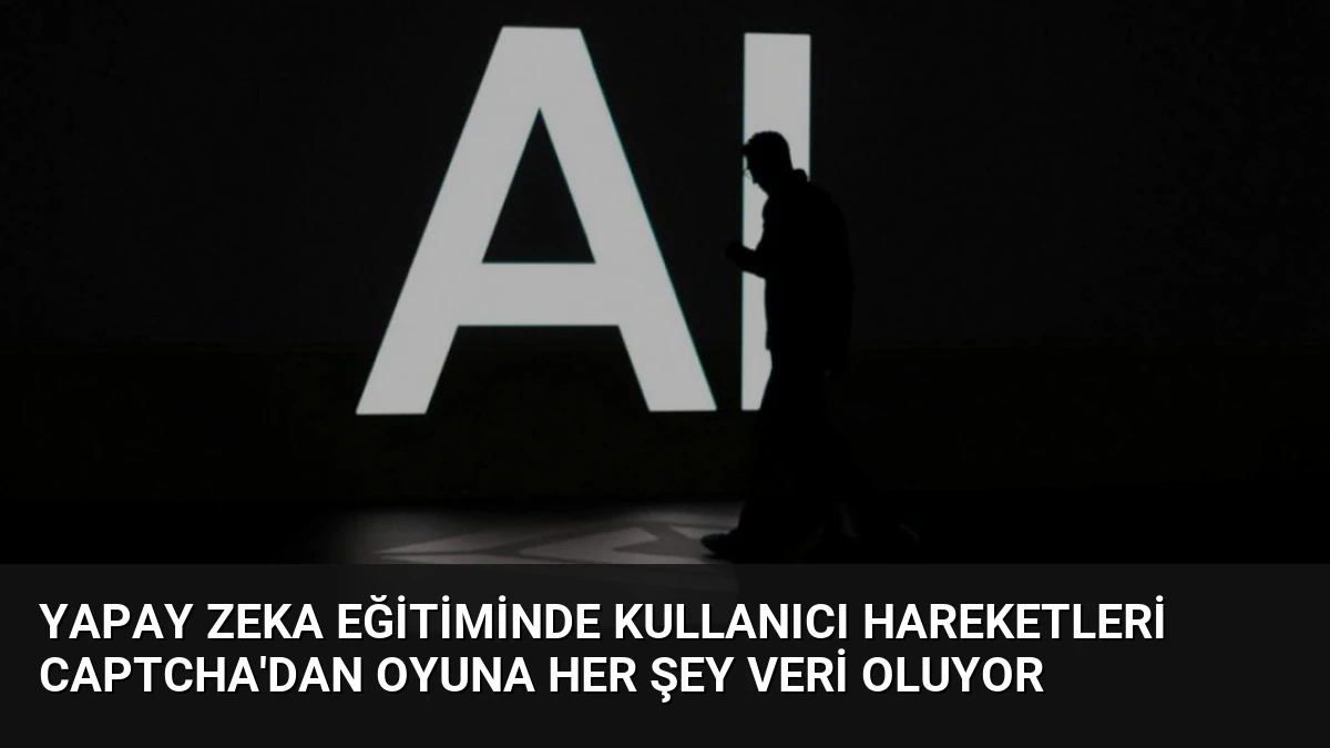 Yapay Zeka Eğitiminde Kullanıcı Hareketleri CAPTCHA’dan Oyuna Her Şey Veri Oluyor