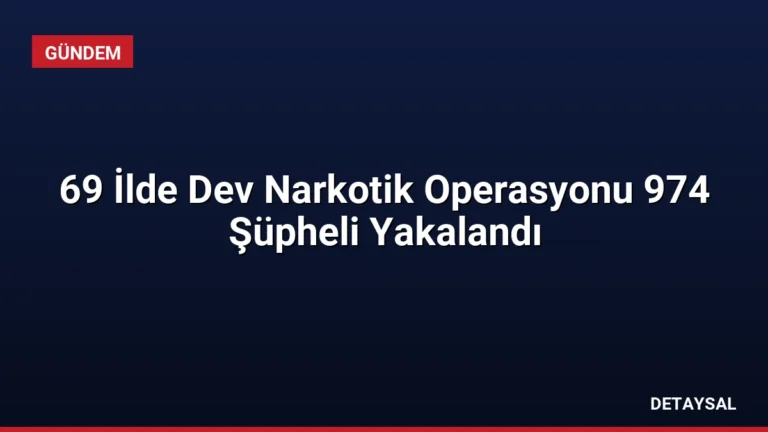 69 İlde Dev Narkotik Operasyonu 974 Şüpheli Yakalandı