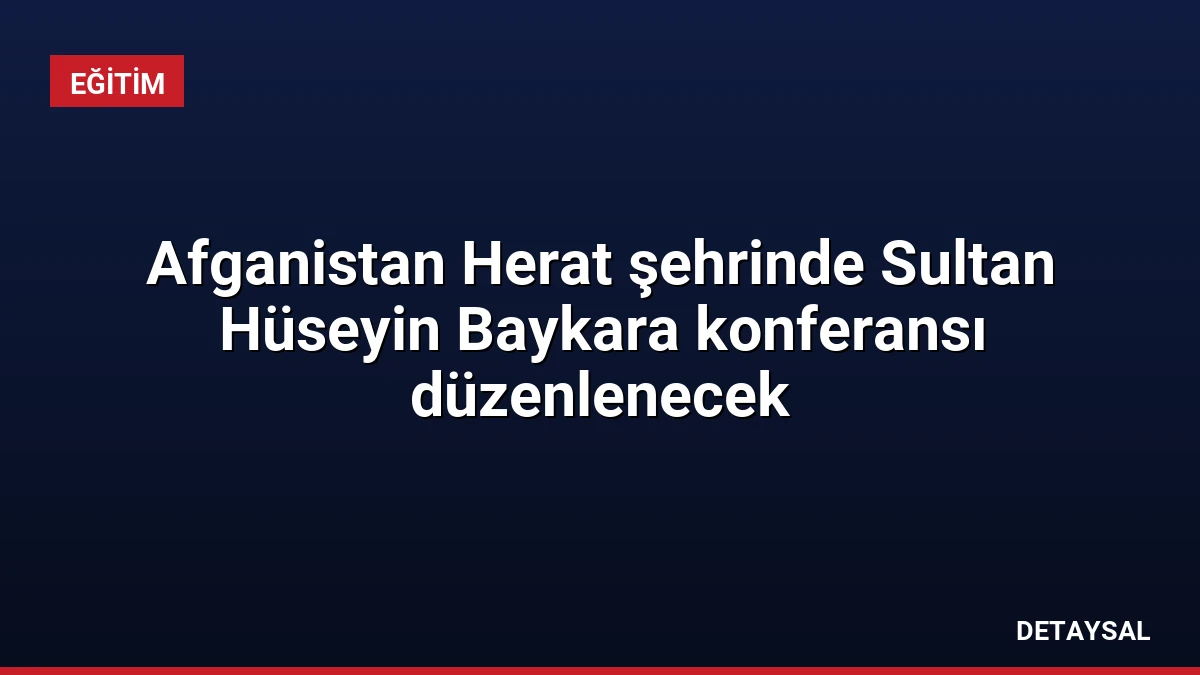 Afganistan Herat şehrinde Sultan Hüseyin Baykara konferansı düzenlenecek