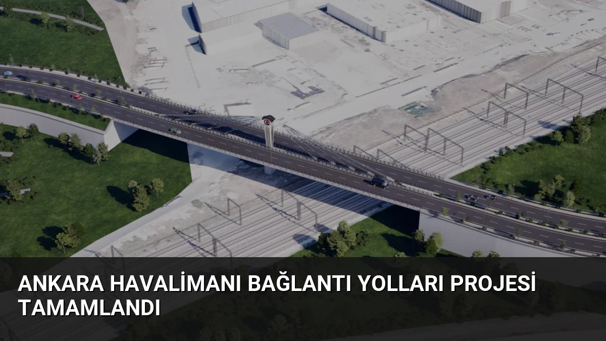 Ankara Havalimanı Bağlantı Yolları Projesi Tamamlandı