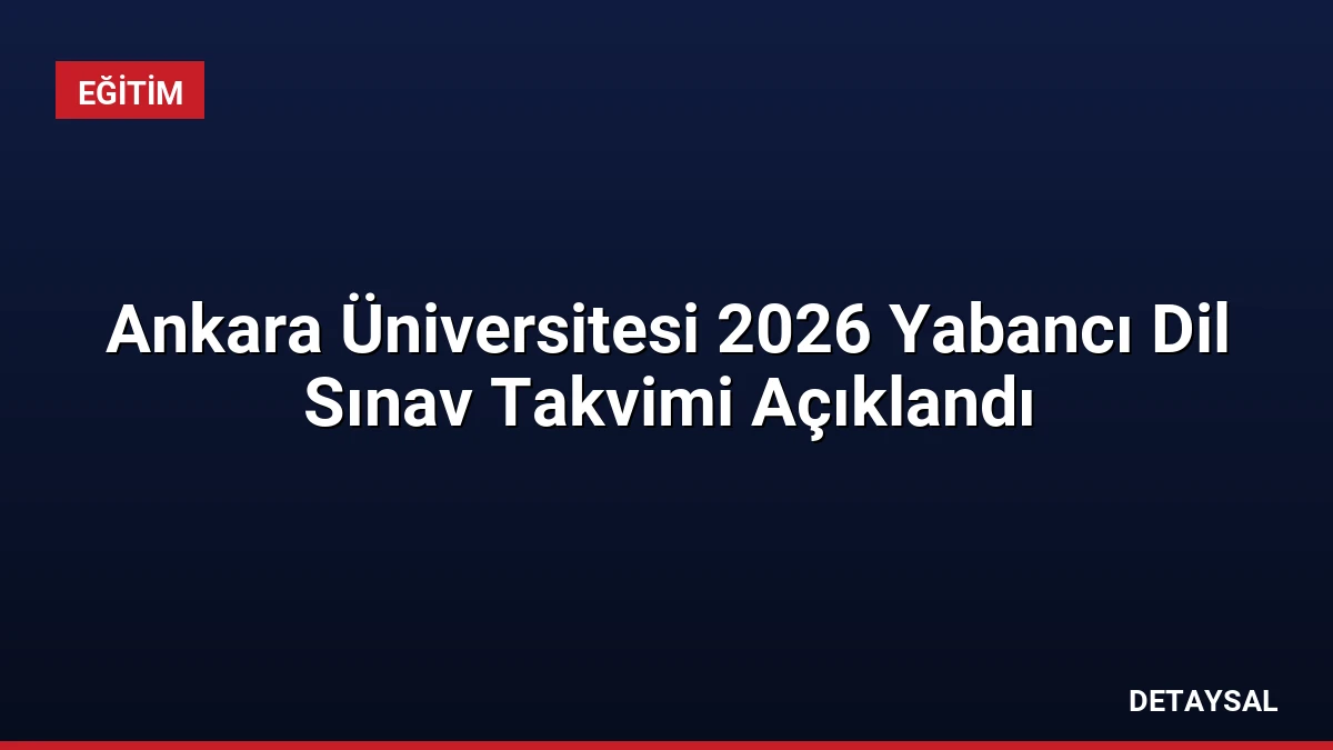 Ankara Üniversitesi 2026 Yabancı Dil Sınav Takvimi Açıklandı