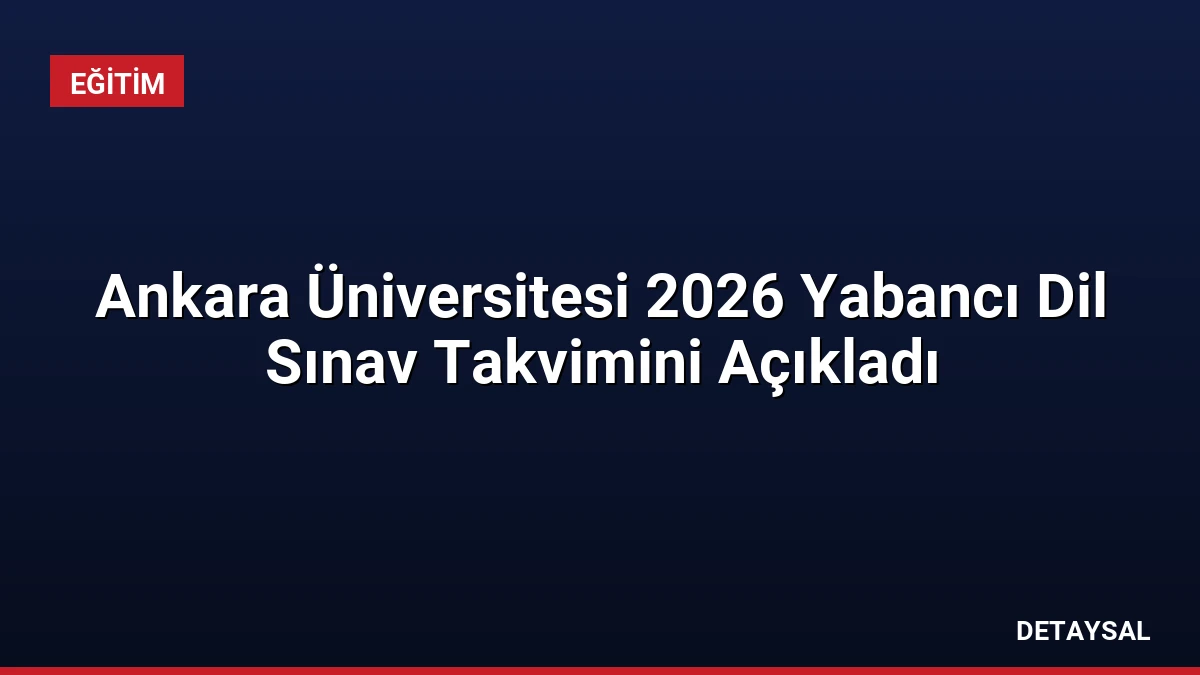 Ankara Üniversitesi 2026 Yabancı Dil Sınav Takvimini Açıkladı