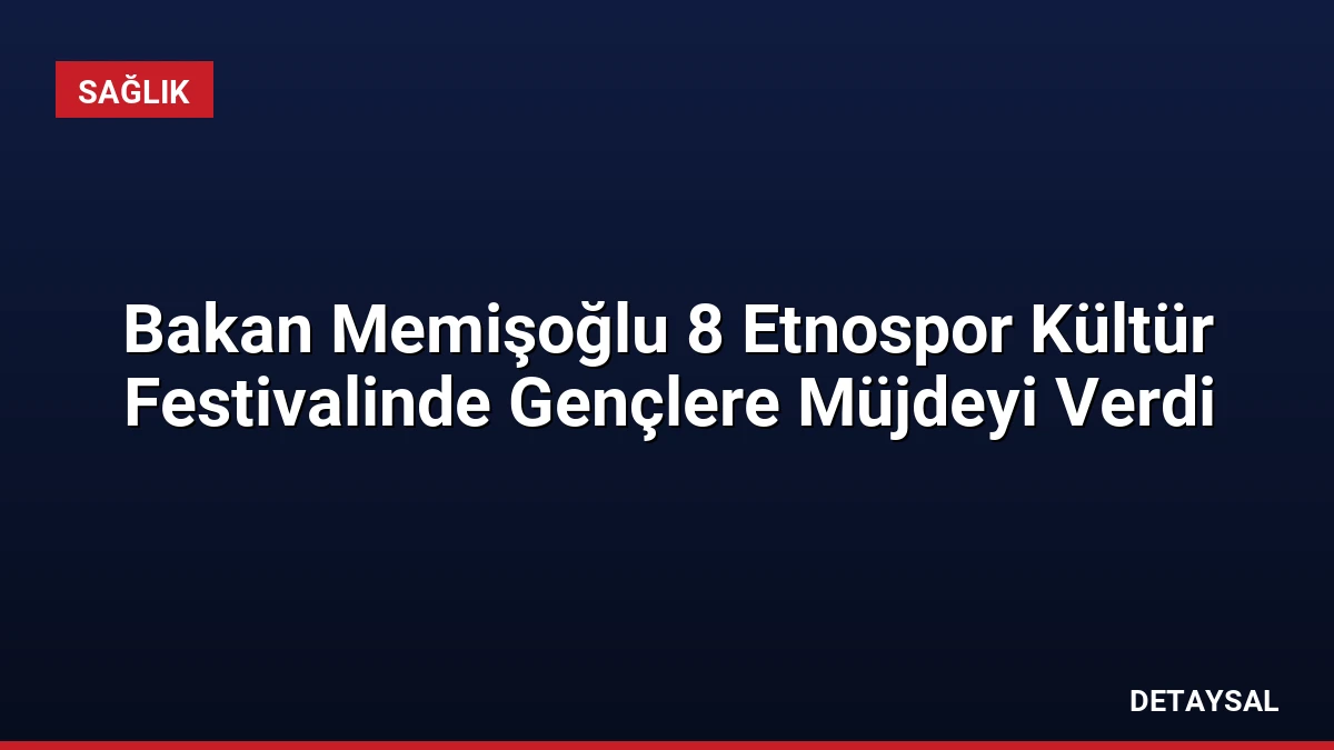Bakan Memişoğlu 8 Etnospor Kültür Festivalinde Gençlere Müjdeyi Verdi