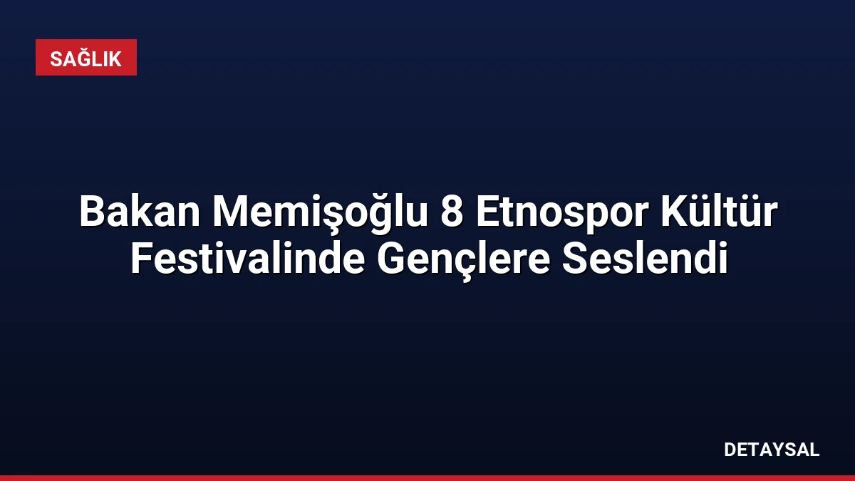 Bakan Memişoğlu 8 Etnospor Kültür Festivalinde Gençlere Seslendi