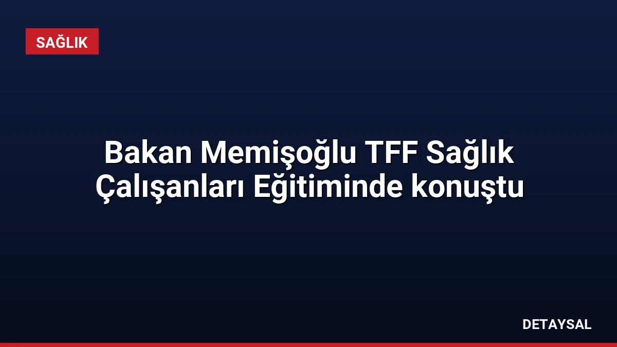 Bakan Memişoğlu TFF Sağlık Çalışanları Eğitiminde konuştu
