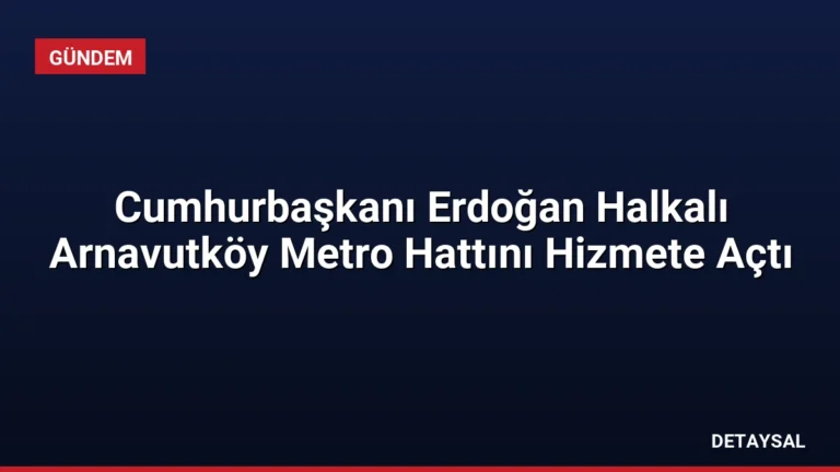 Cumhurbaşkanı Erdoğan Halkalı Arnavutköy Metro Hattını Hizmete Açtı