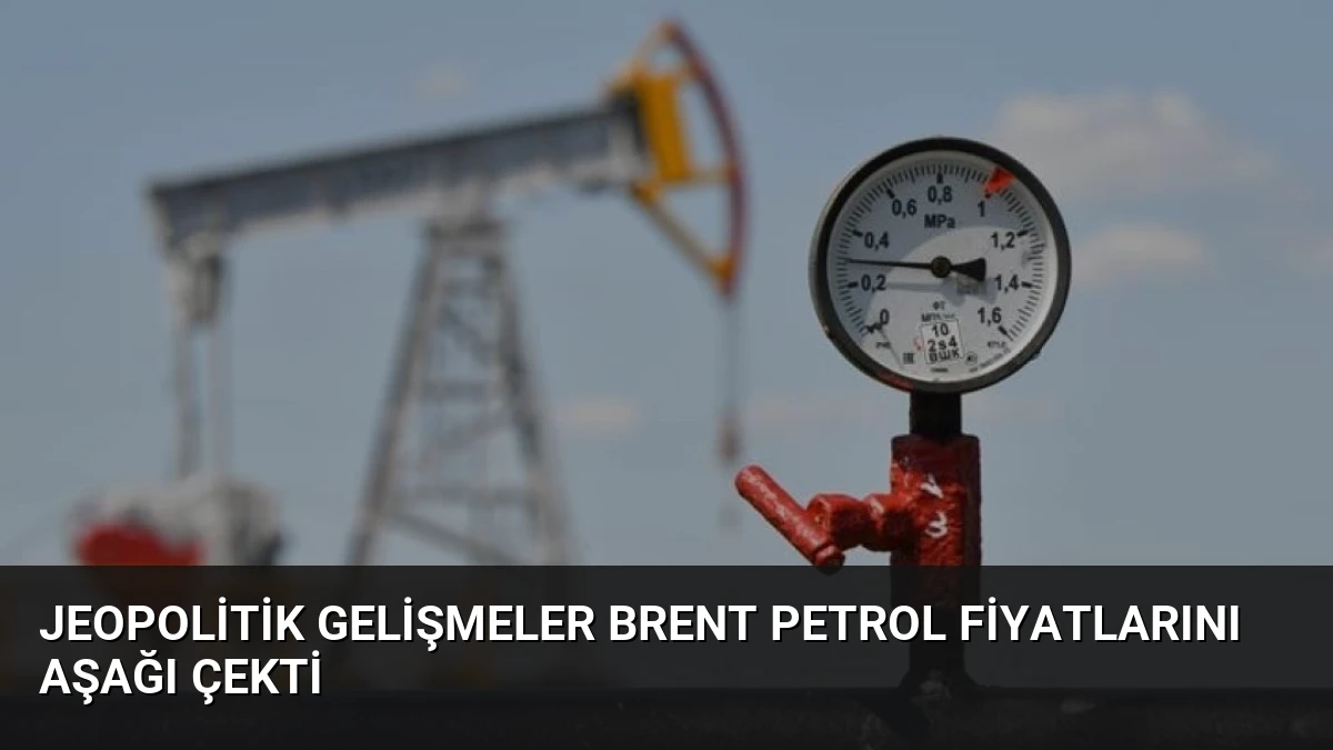 Jeopolitik Gelişmeler Brent Petrol Fiyatlarını Aşağı Çekti
