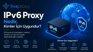 IPv6 Proxy Nedir, Kimler İçin Uygundur?