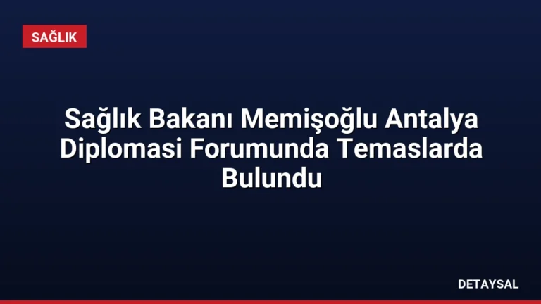 Sağlık Bakanı Memişoğlu Antalya Diplomasi Forumunda Temaslarda Bulundu