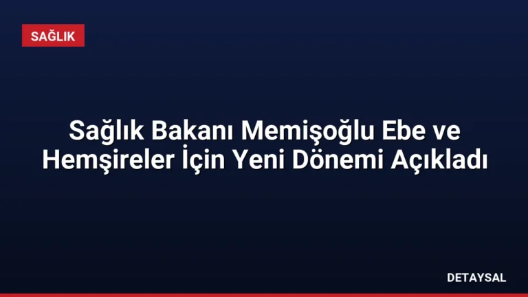 Sağlık Bakanı Memişoğlu Ebe ve Hemşireler İçin Yeni Dönemi Açıkladı