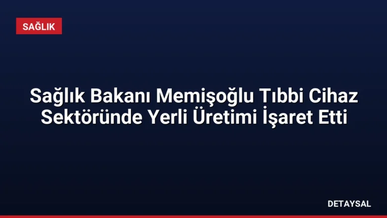 Sağlık Bakanı Memişoğlu Tıbbi Cihaz Sektöründe Yerli Üretimi İşaret Etti