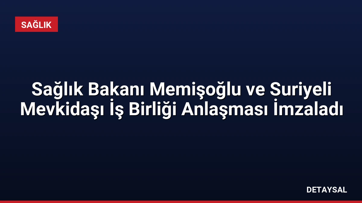Sağlık Bakanı Memişoğlu ve Suriyeli Mevkidaşı İş Birliği Anlaşması İmzaladı