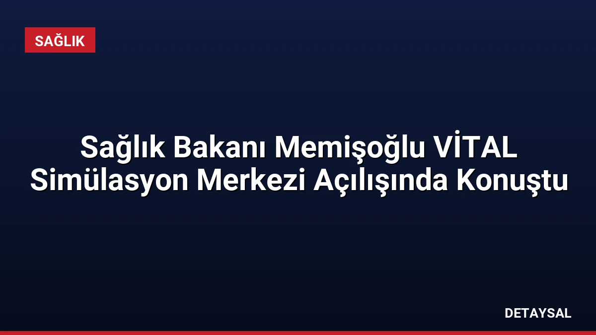 Sağlık Bakanı Memişoğlu VİTAL Simülasyon Merkezi Açılışında Konuştu