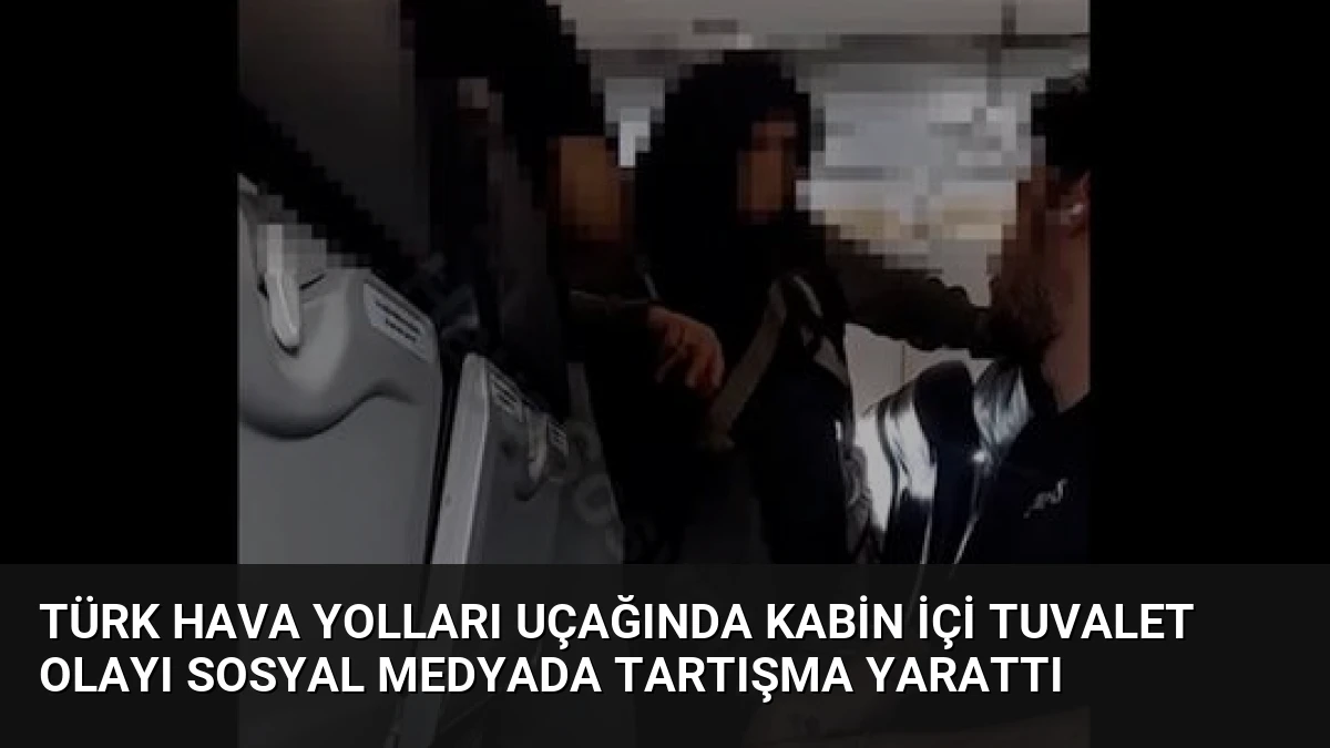 Türk Hava Yolları Uçağında Kabin İçi Tuvalet Olayı Sosyal Medyada Tartışma Yarattı