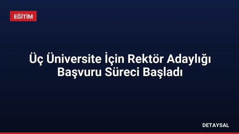 Üç Üniversite İçin Rektör Adaylığı Başvuru Süreci Başladı