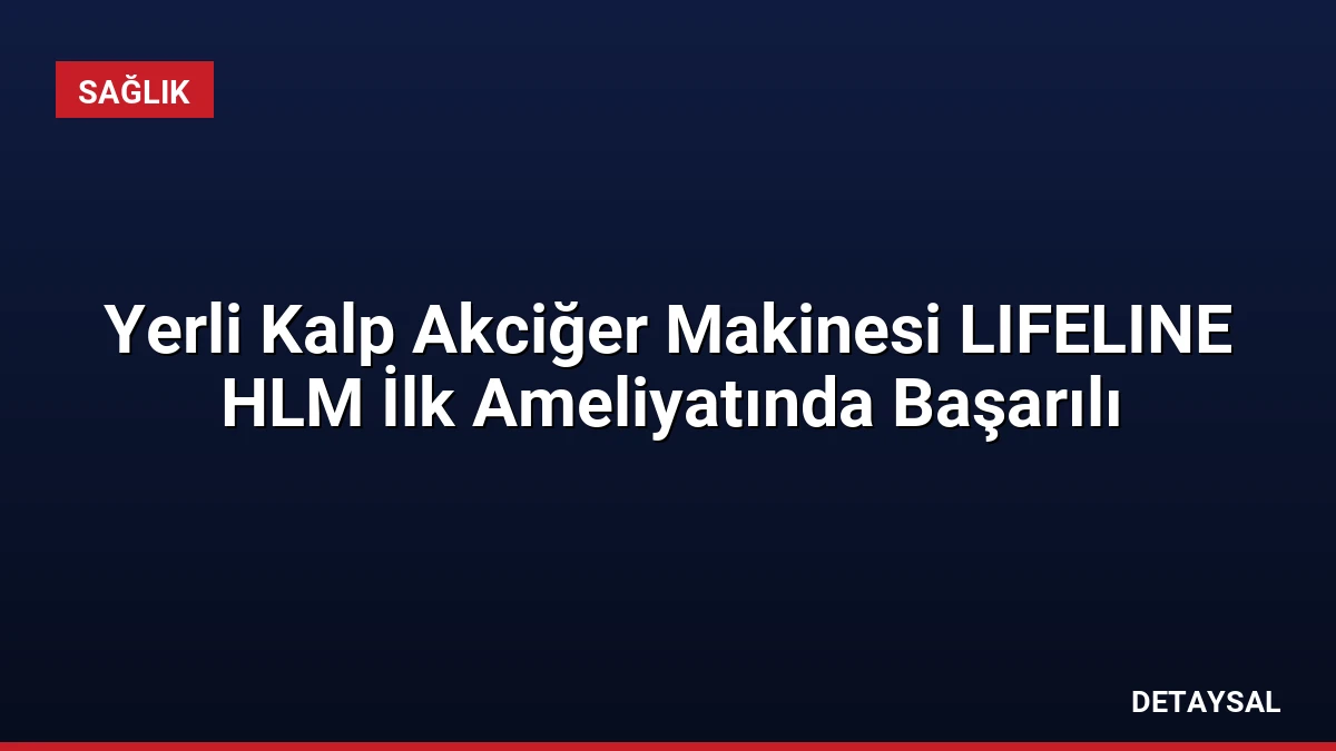 Yerli Kalp Akciğer Makinesi LIFELINE HLM İlk Ameliyatında Başarılı