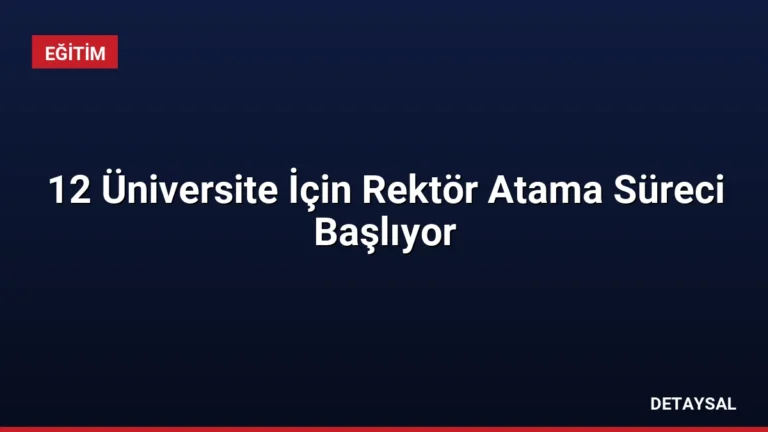 12 Üniversite İçin Rektör Atama Süreci Başlıyor