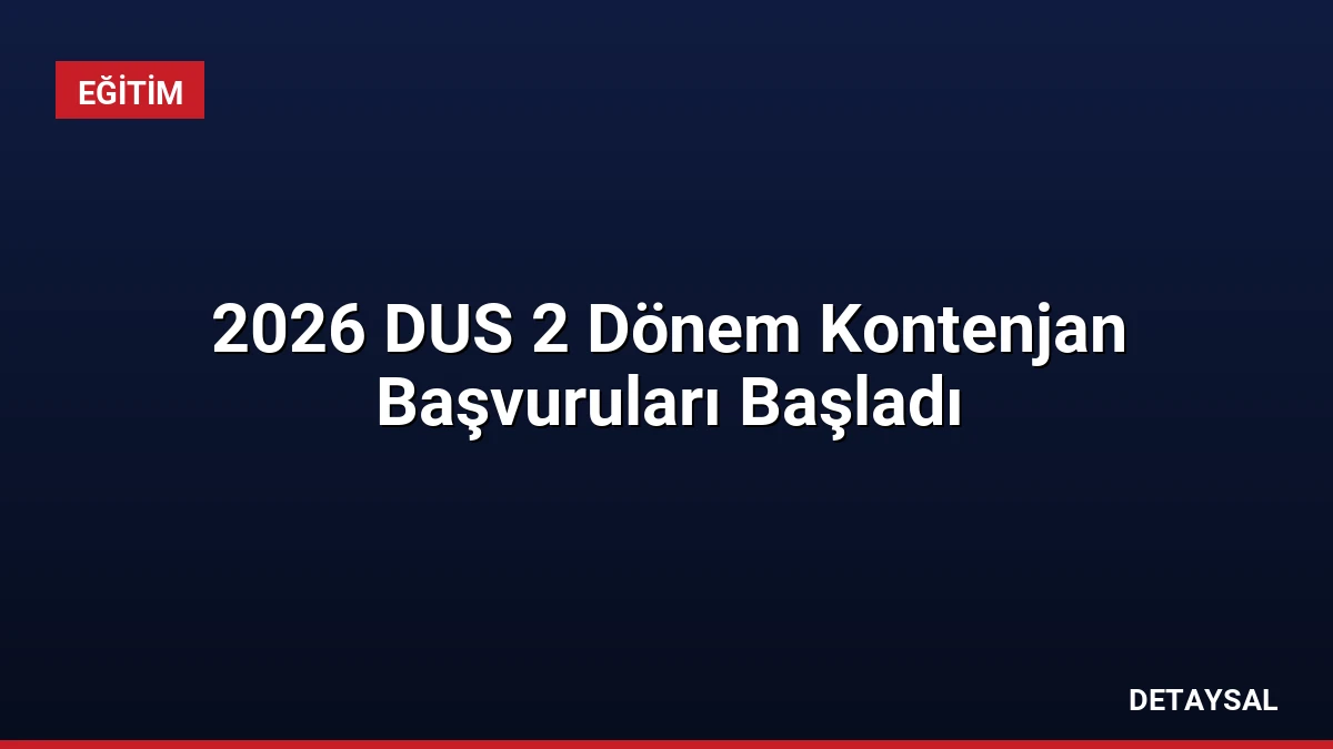2026 DUS 2 Dönem Kontenjan Başvuruları Başladı