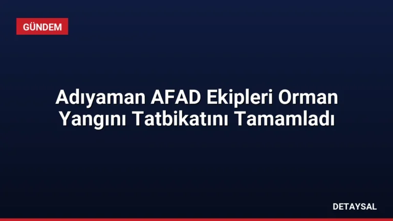 Adıyaman AFAD Ekipleri Orman Yangını Tatbikatını Tamamladı